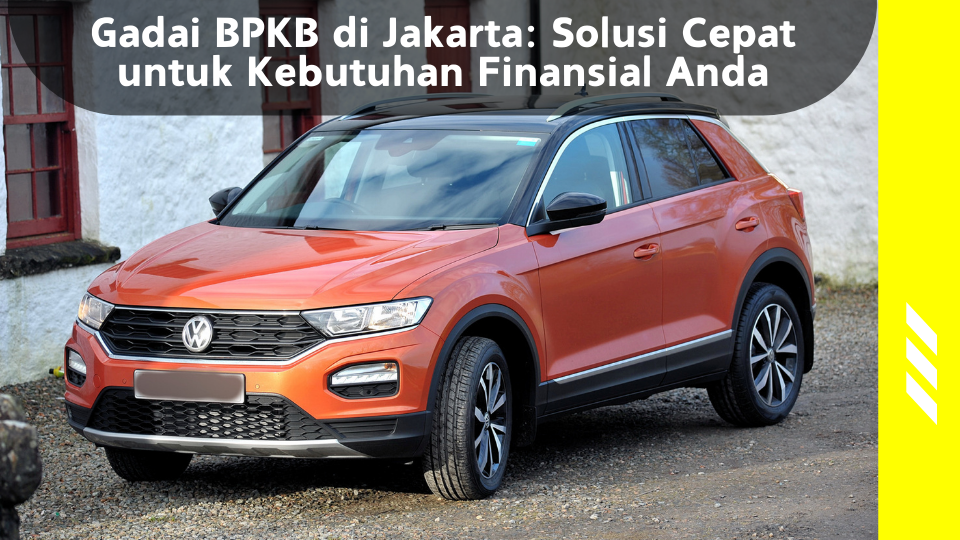 Gadai BPKB di Jakarta. Solusi Cepat untuk Kebutuhan Finansial Anda